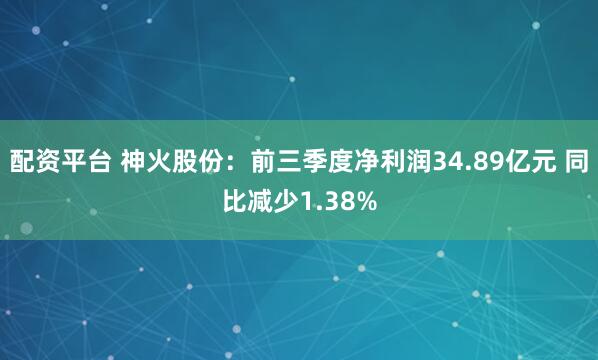 配资平台 神火股份:前三季度净利润34.89亿元 同比减少1.38%